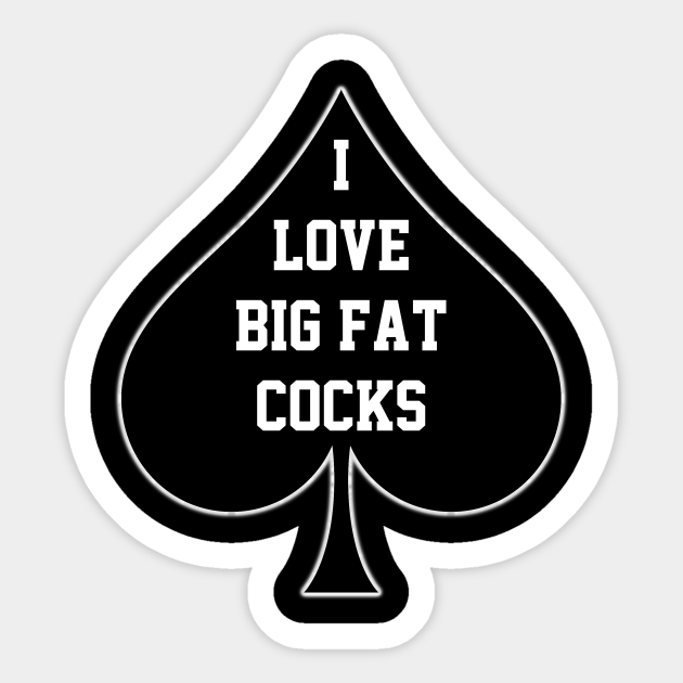 I Love Big Fat Cocks Queen Of Spades Big Cocks Sticker Teepublic